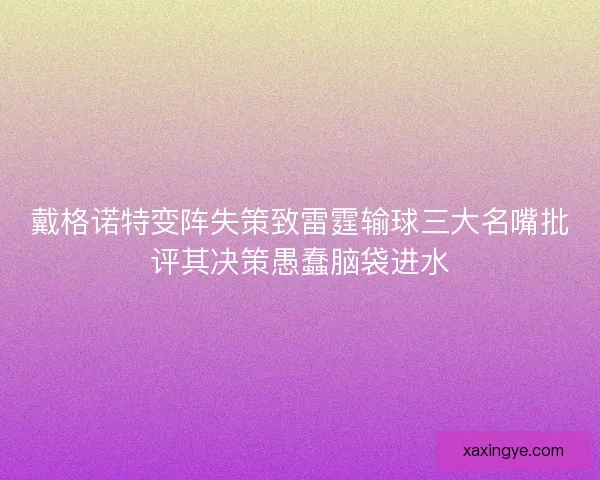 戴格诺特变阵失策致雷霆输球三大名嘴批评其决策愚蠢脑袋进水