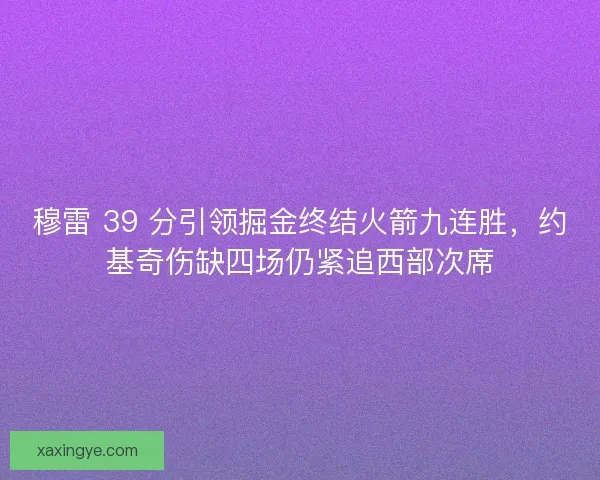 穆雷 39 分引领掘金终结火箭九连胜，约基奇伤缺四场仍紧追西部次席