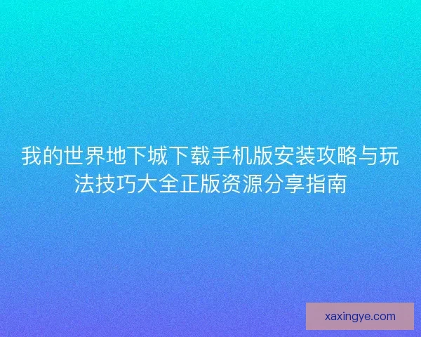 我的世界地下城下载手机版安装攻略与玩法技巧大全正版资源分享指南